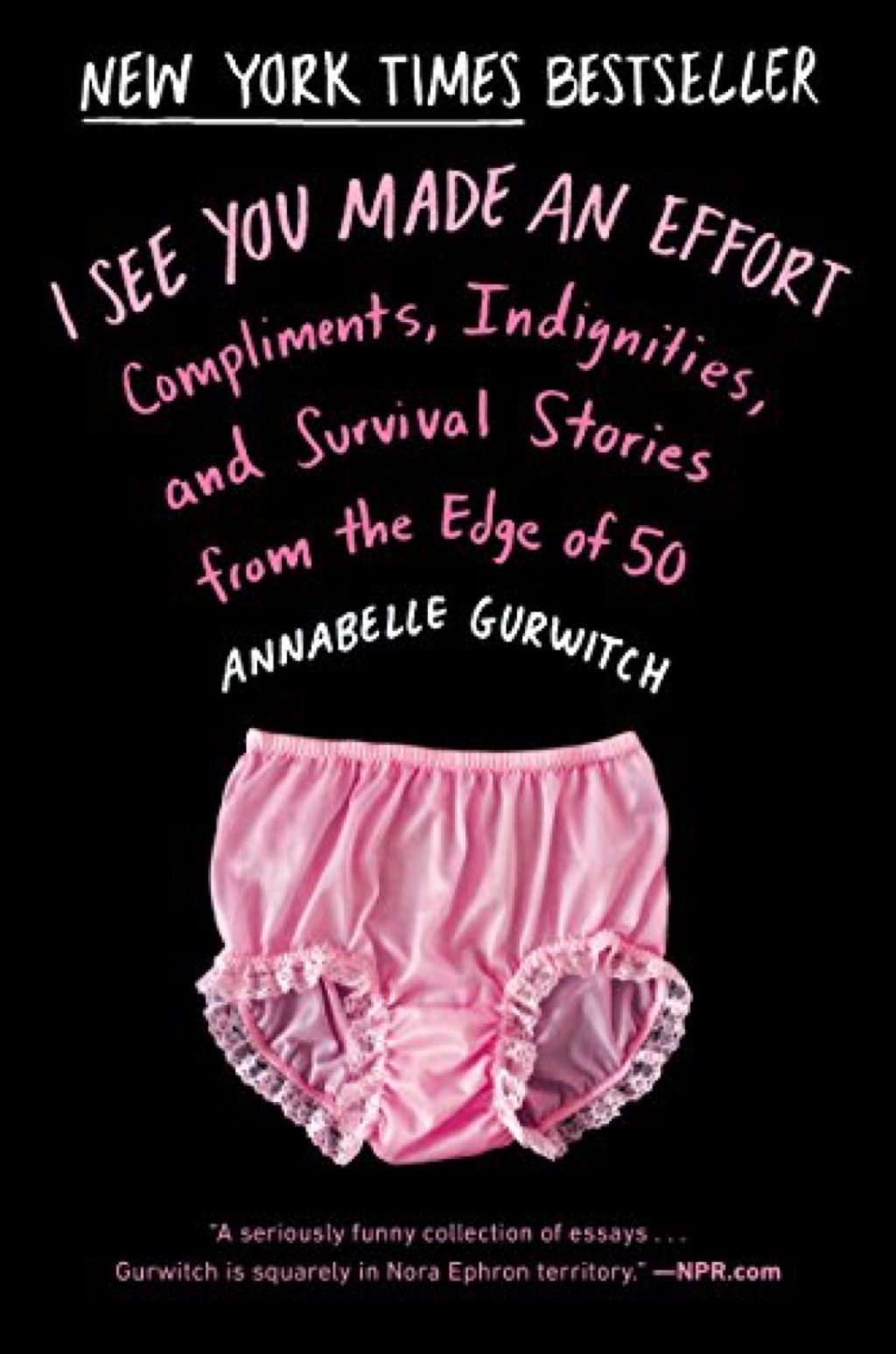 I See You Made an Effort: Compliments, Indignities, and Survival Stories from the Edge of 50 