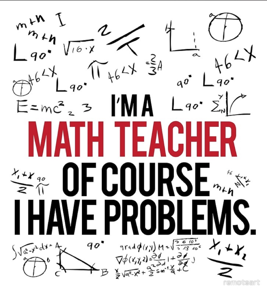 Math teacher poster reads I'm a math teacher. Of course I have problems