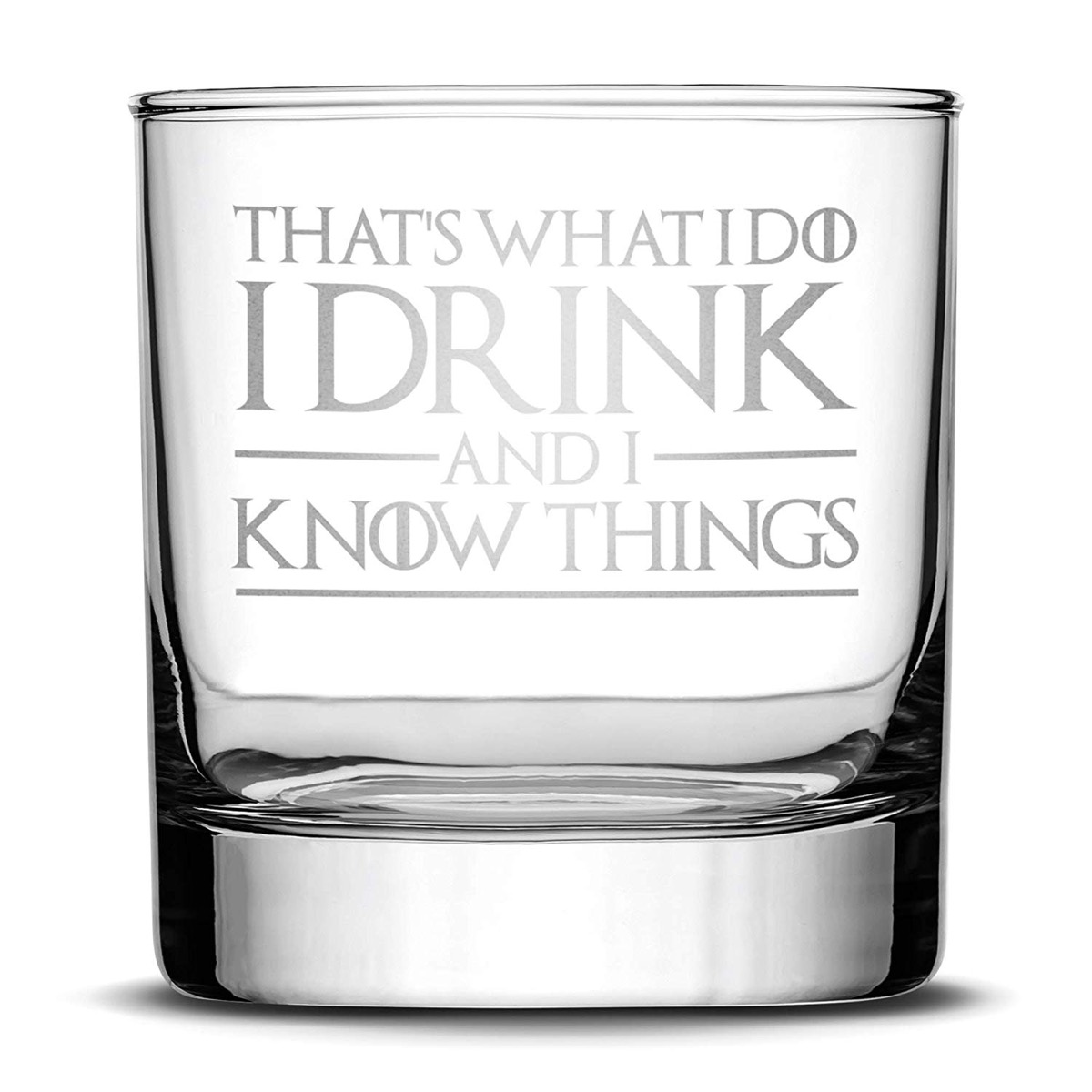 clear glass tumbler with "That's what I do I drink and I know things" etched on it