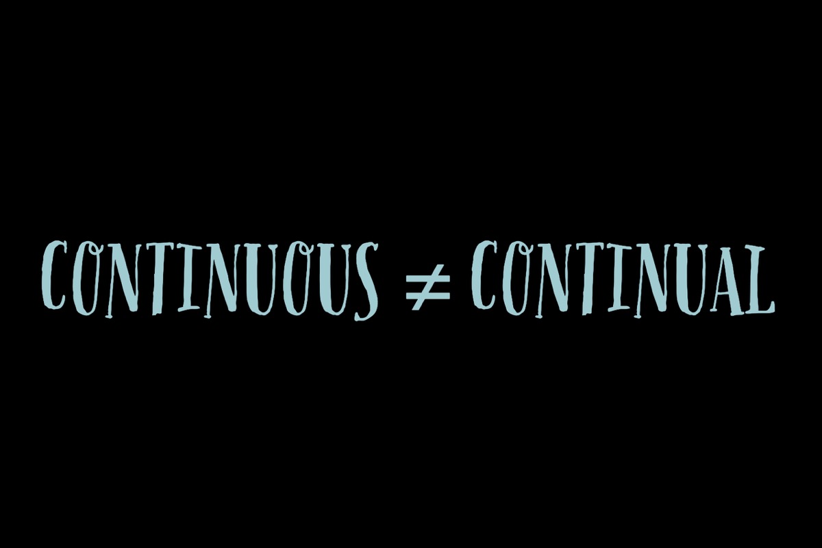 Continuous and continual are not the same
