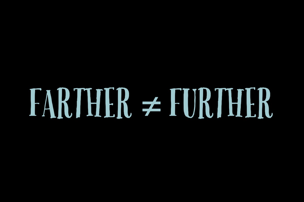 Farther and further are not synonyms