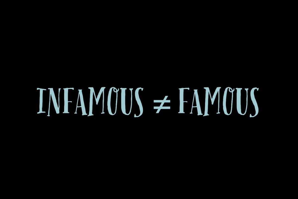 Infamous and famous are not the same words