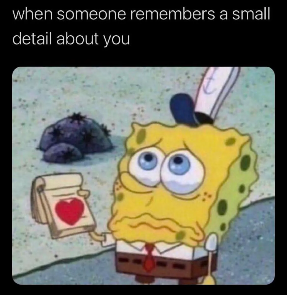 Cartoon of crying SpongeBob holding a notebook with a heart, captioned, "When someone remembers a small detail about you."