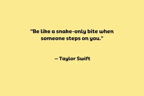 "Be like a snake-only bite when someone steps on you."