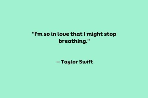 "I'm so in love that I might stop breathing."