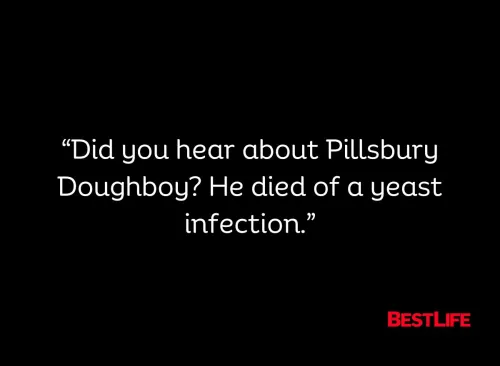 "Did you hear about Pillsbury Doughboy? He died of a yeast infection."