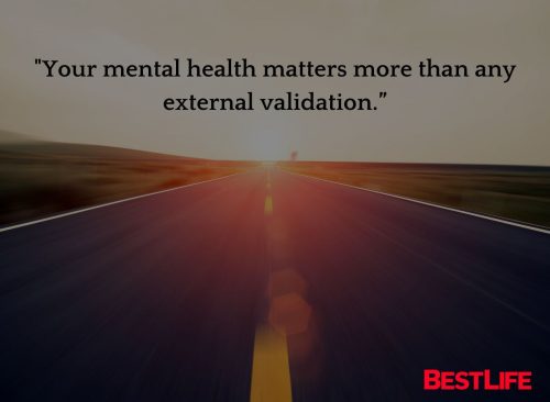 "Your mental health matters more than any external validation.