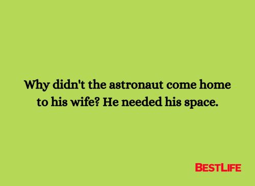 Why didn't the astronaut come home to his wife? He needed his space.