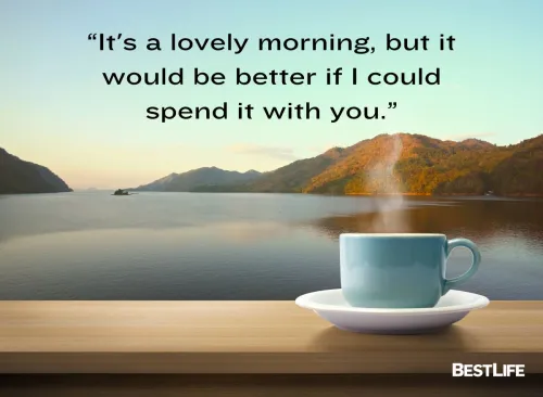 It's a lovely morning, but it would be better if I could spend it with you.