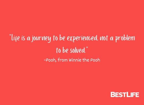 "Life is a journey to be experienced, not a problem to be solved." —Pooh, from Winnie the Pooh