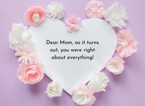 "Dear Mom, as it turns out, you were right about everything!"