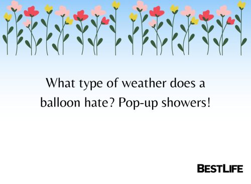 "What type of weather does a balloon hate? Pop-up showers."