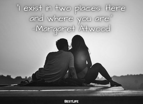 "I exist in two places: Here and where you are." —Margaret Atwood