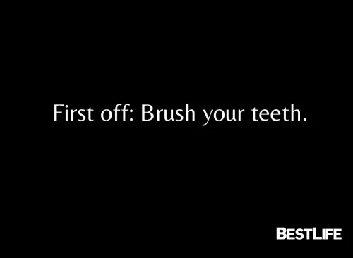"First off: Brush your teeth"