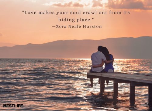 "Love makes your soul crawl out from its hiding place." —Zora Neale Hurston