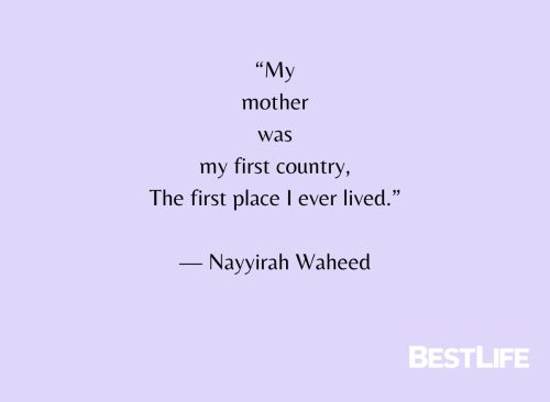 "My mother was my first country, The first place I ever lived." — Nayyirah Waheed