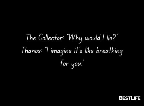 The Collector: "Why would I lie?" Thanos: "I imagine it's like breathing for you."