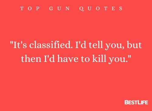 "It's classified. I'd tell you, but then I'd have to kill you."
