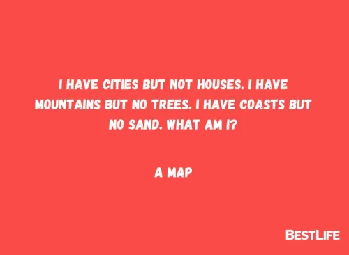 I have cities, but not houses. I have mountains, but no trees. I have coasts, but no sand. What am I?  A map.