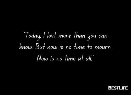 "Today, I lost more than you can know. But now is no time to mourn. Now is no time at all."