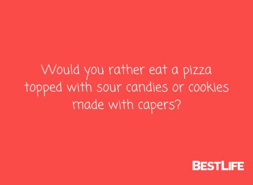 Would you rather eat a pizza topped with sour candies or cookies made with capers?