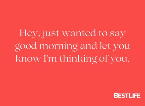 "Hey, just wanted to say good morning and let you know I'm thinking of you."