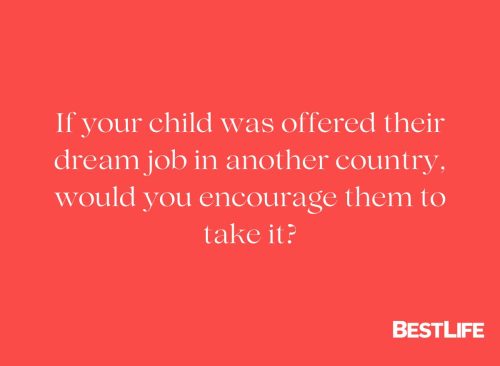 "If your child was offered their dream job in another country, would you encourage them to take it?"