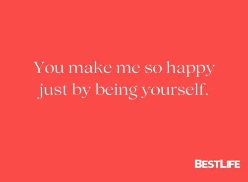 "You make me so happy just by being yourself."