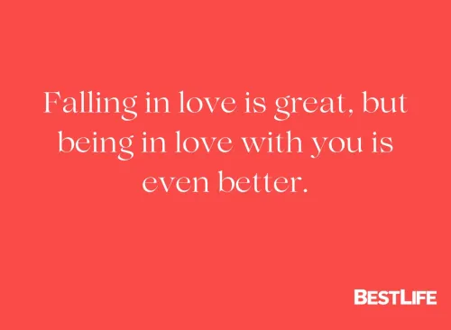 "Falling in love is great, but being in love with you is even better."
