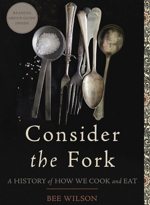 Consider the Fork: A History of How We Cook and Eat, by Bee Wilson