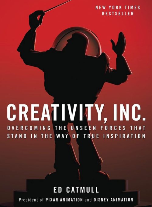 Creativity, Inc.: Overcoming the Unseen Forces That Stand in The Way of True Inspiration, by Edwin Catmull and Amy Wallace