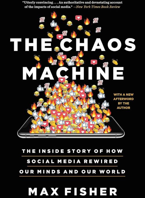 The Chaos Machine: The Inside Story of How Social Media Rewired Our Minds and Our World, by Max Fisher