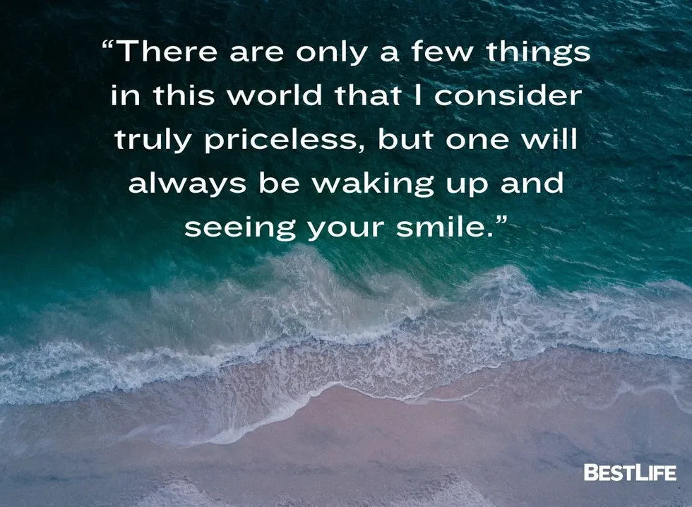 There are only a few things in this world that I consider truly priceless, but one will always be waking up and seeing your smile.